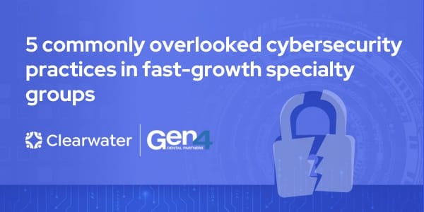 5 commonly overlooked cybersecurity practices in fast-growth specialty groups