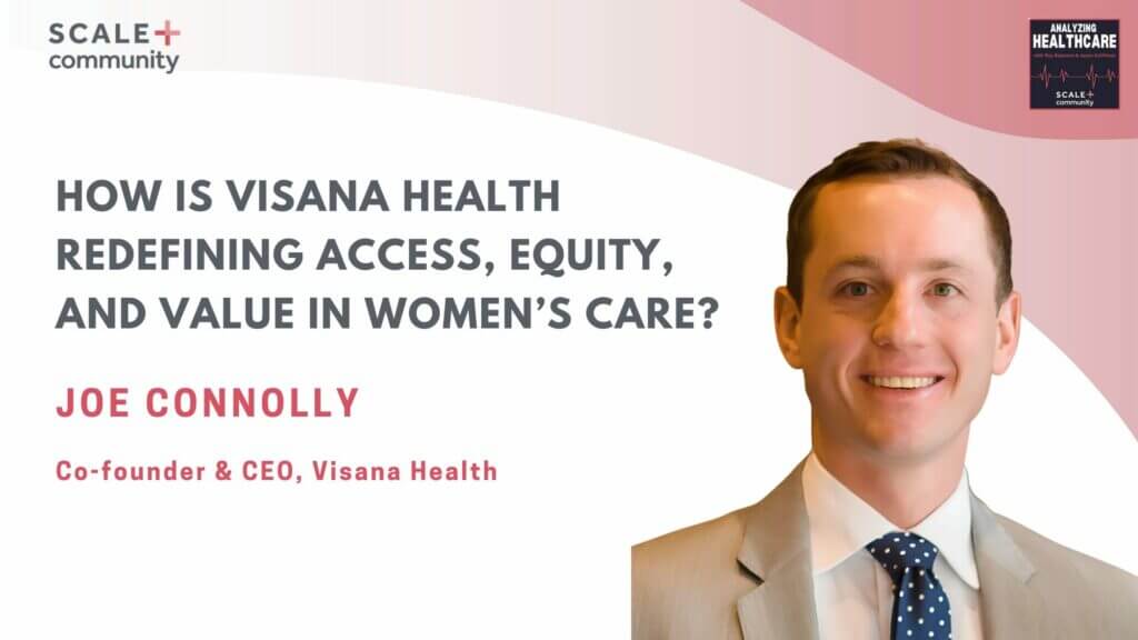 How Is Visana Health Redefining Access, Equity, and Value in Women’s Care? | Joe Connolly x SCALE Community