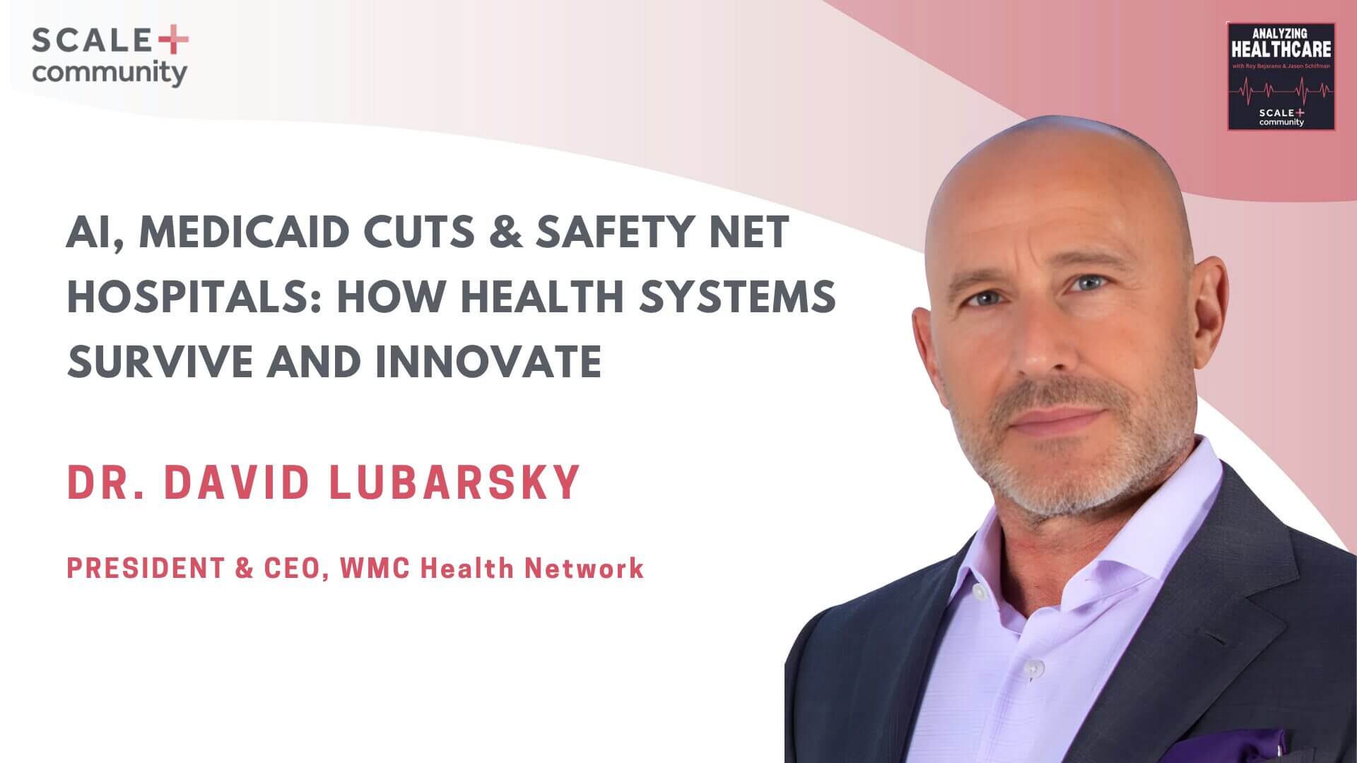 AI, Medicaid Cuts & Safety Net Hospitals: How Health Systems Survive and Innovate | Dr. David Lubarsky, CEO, WMC Health Network