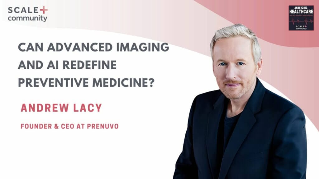 Can Advanced Imaging and AI Redefine Preventive Medicine? | Andrew Lacy, Prenuvo x SCALE Community