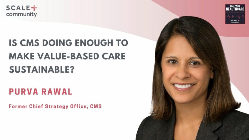 Is CMS Doing Enough to Make Value-Based Care Sustainable? | Purva Rawal × SCALE Community