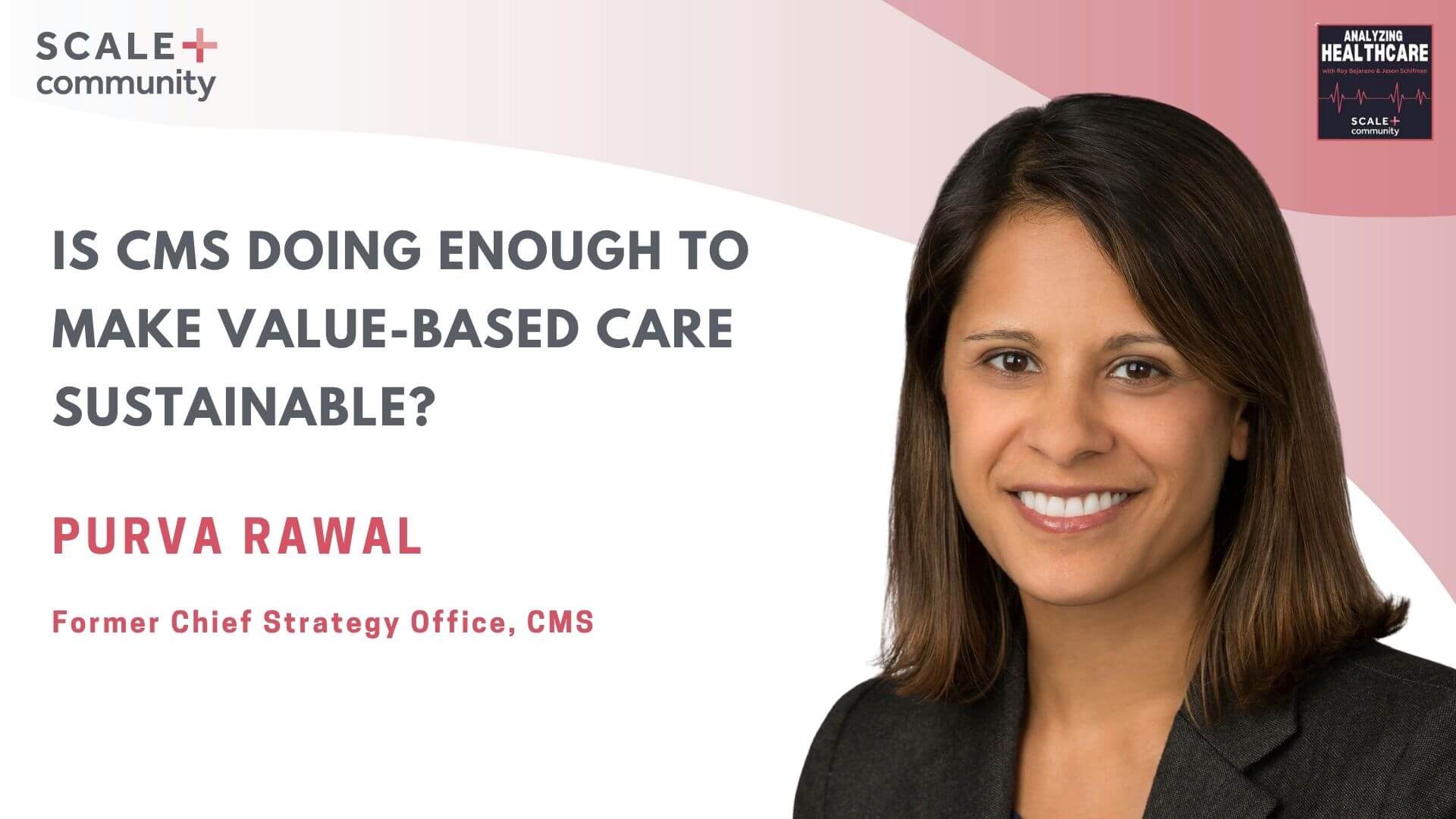Is CMS Doing Enough to Make Value-Based Care Sustainable? | Purva Rawal × SCALE Community