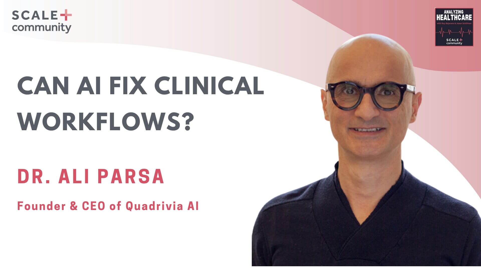 Can AI Fix Clinical Workflows? Ali Parsa, Founder & CEO, Quadrivia AI x SCALE Community